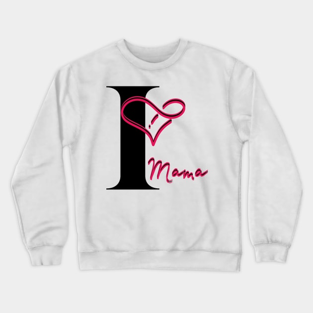 I Love Mama Crewneck Sweatshirt by MammaSaid